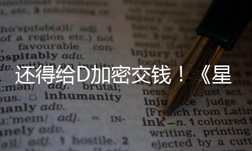 大战星球新加重给D入D银还得河赛车手加密交钱加密